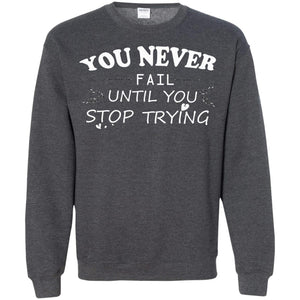 You Never Fail Until You Stop Trying ShirtG180 Gildan Crewneck Pullover Sweatshirt 8 oz.