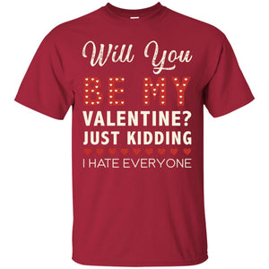 Will You Be My Valentine Just Kidding I Hate Everyone ShirtG200 Gildan Ultra Cotton T-Shirt