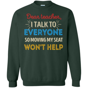 Dear Teacher I Talk To Everyone So Moving My Seat Won't Help ShirtG180 Gildan Crewneck Pullover Sweatshirt 8 oz.