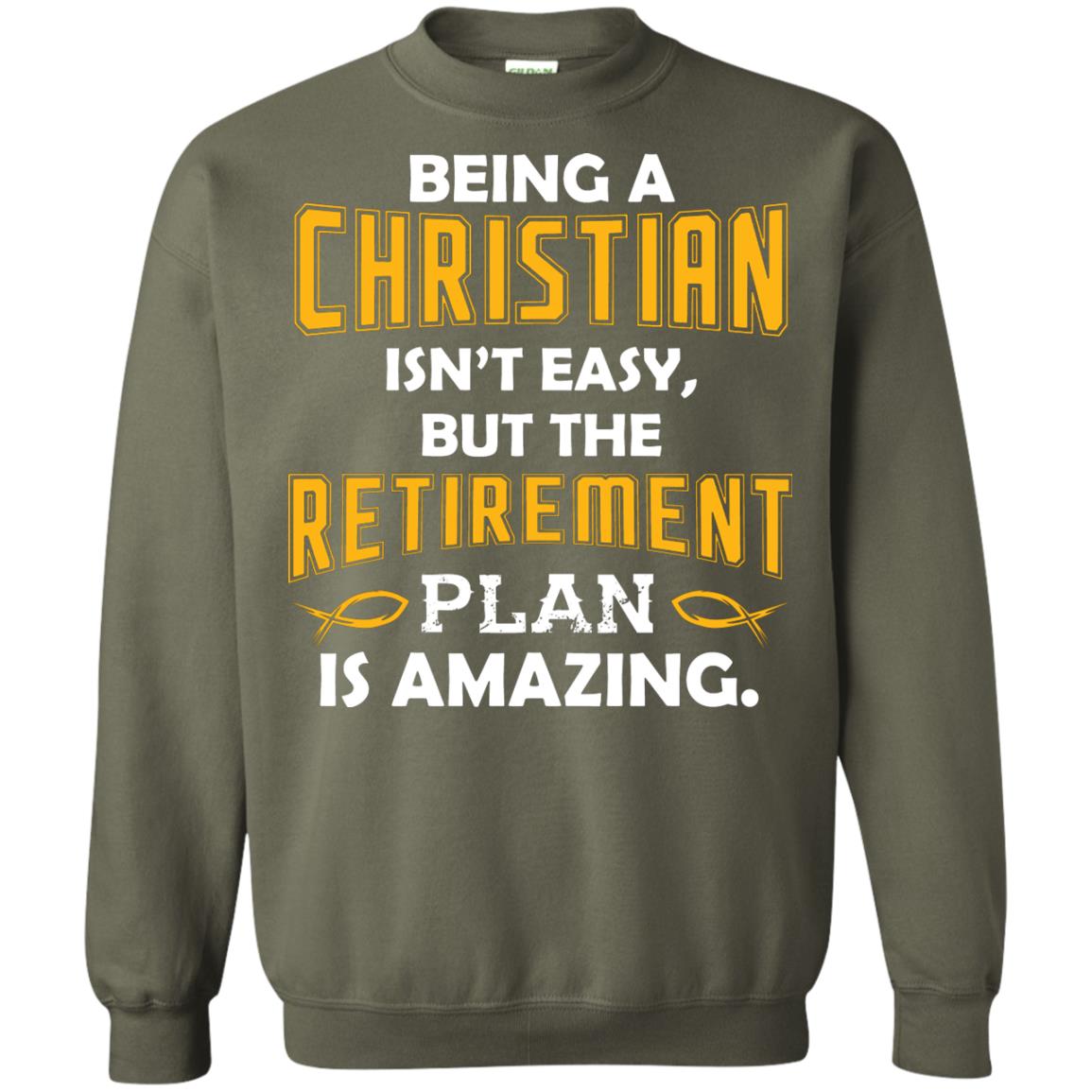 Being A Christian Isn’t Easy But The Retirement Plan Is Amazing Christian Shirt For Retired Men Military Green