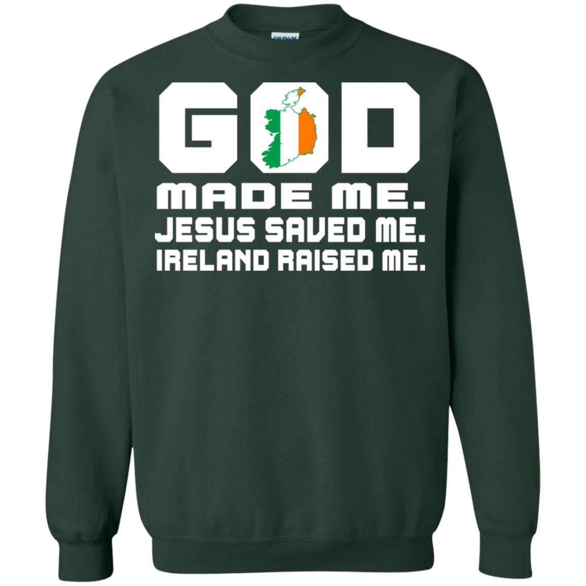 God Made Me Jesus Saved Me Ireland Raised Me Irish Gift Shirt Forest Green