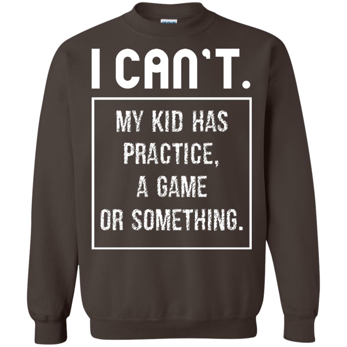 I Can_t. My Kid Has Practice, A Game Or Something Funny Gift Shirt For Parents Dark Chocolate