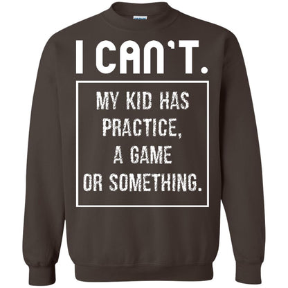 I Can_t. My Kid Has Practice, A Game Or Something Funny Gift Shirt For Parents Dark Chocolate