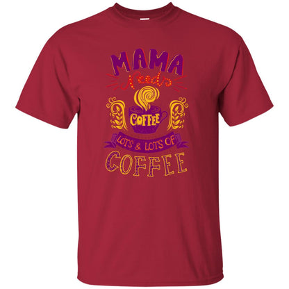 Mama Needs Coffee Lots And Lots Coffee Shirt Cardinal