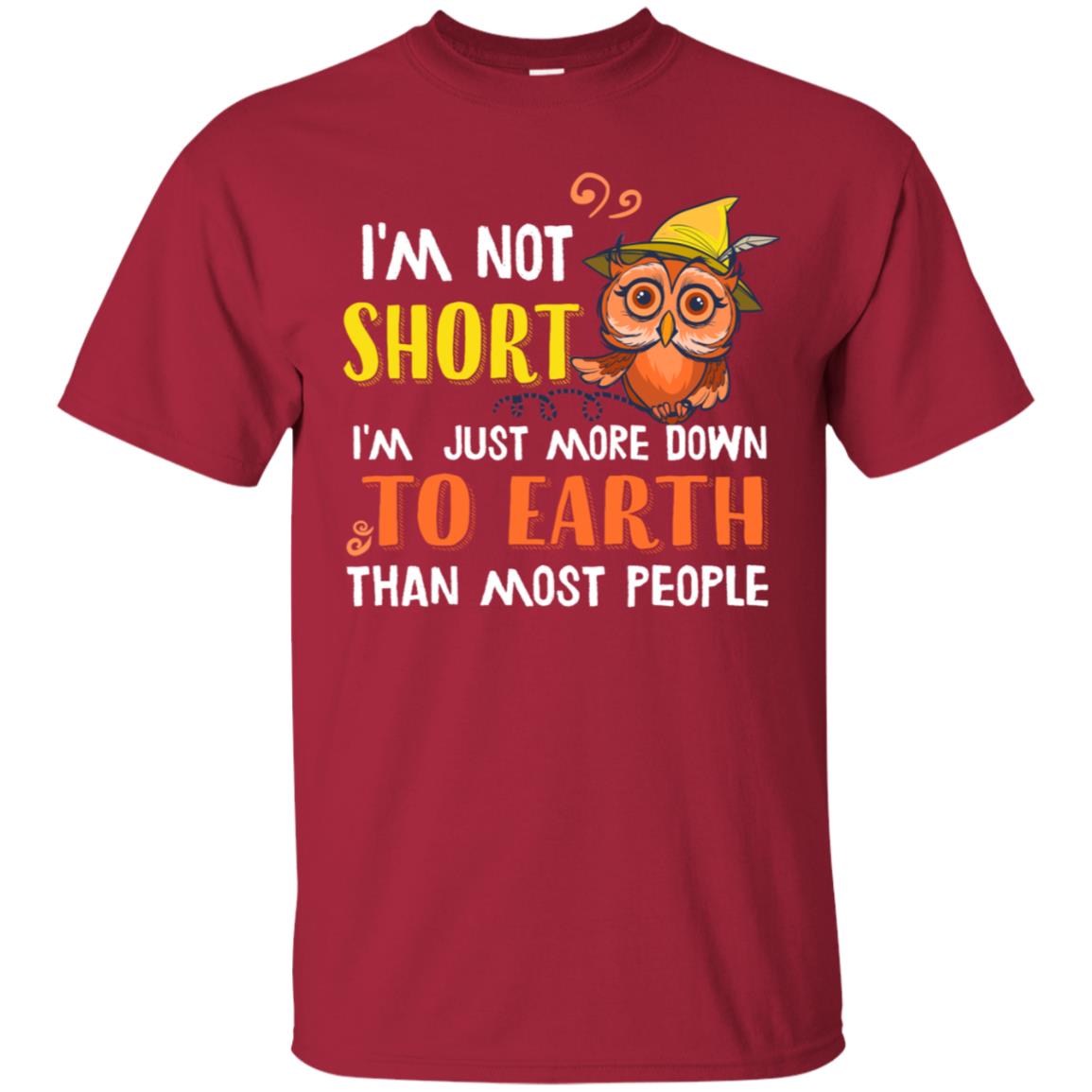 I'm Not Short I'm Just More Down To Earth Than Most People Shirt Cardinal