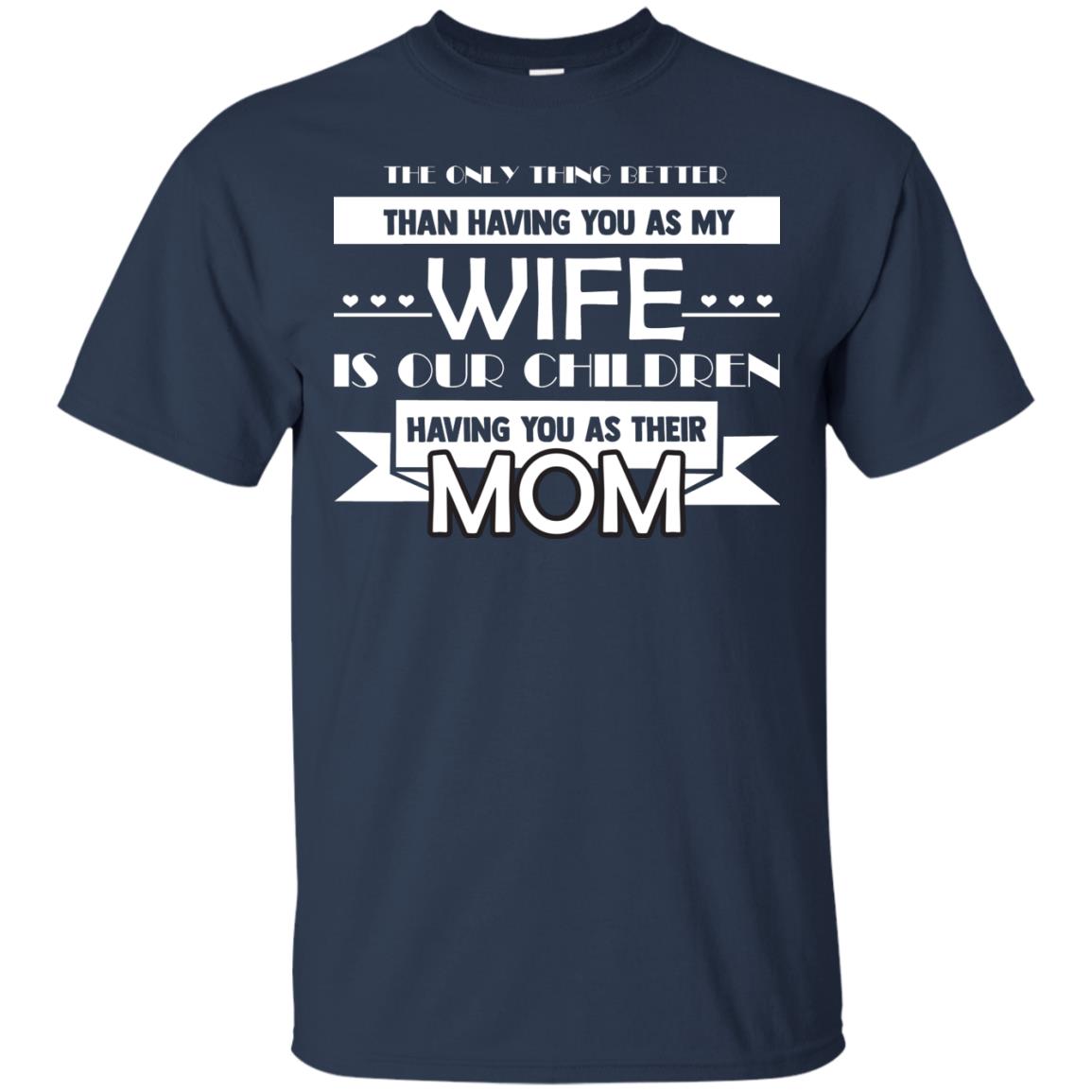 The Only Thing Better Than Having You As My Wife Is Our Children Having You As Their Mom Navy