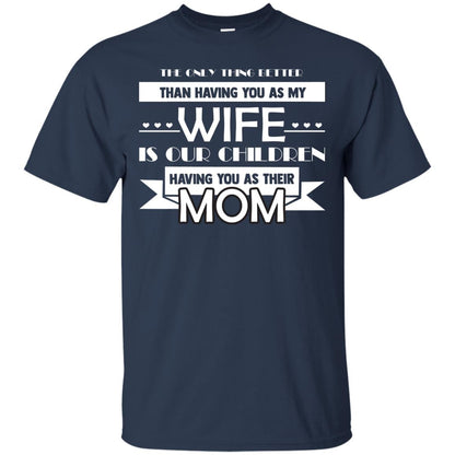 The Only Thing Better Than Having You As My Wife Is Our Children Having You As Their Mom Navy