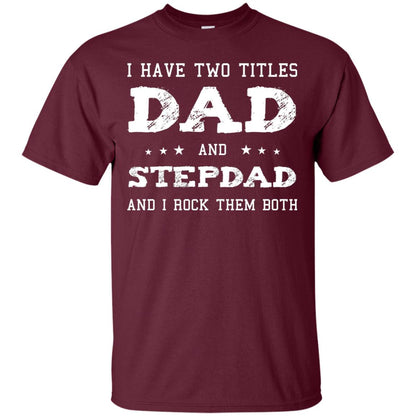 I Have Two Tittles Dad And Stepdad Shirt Maroon
