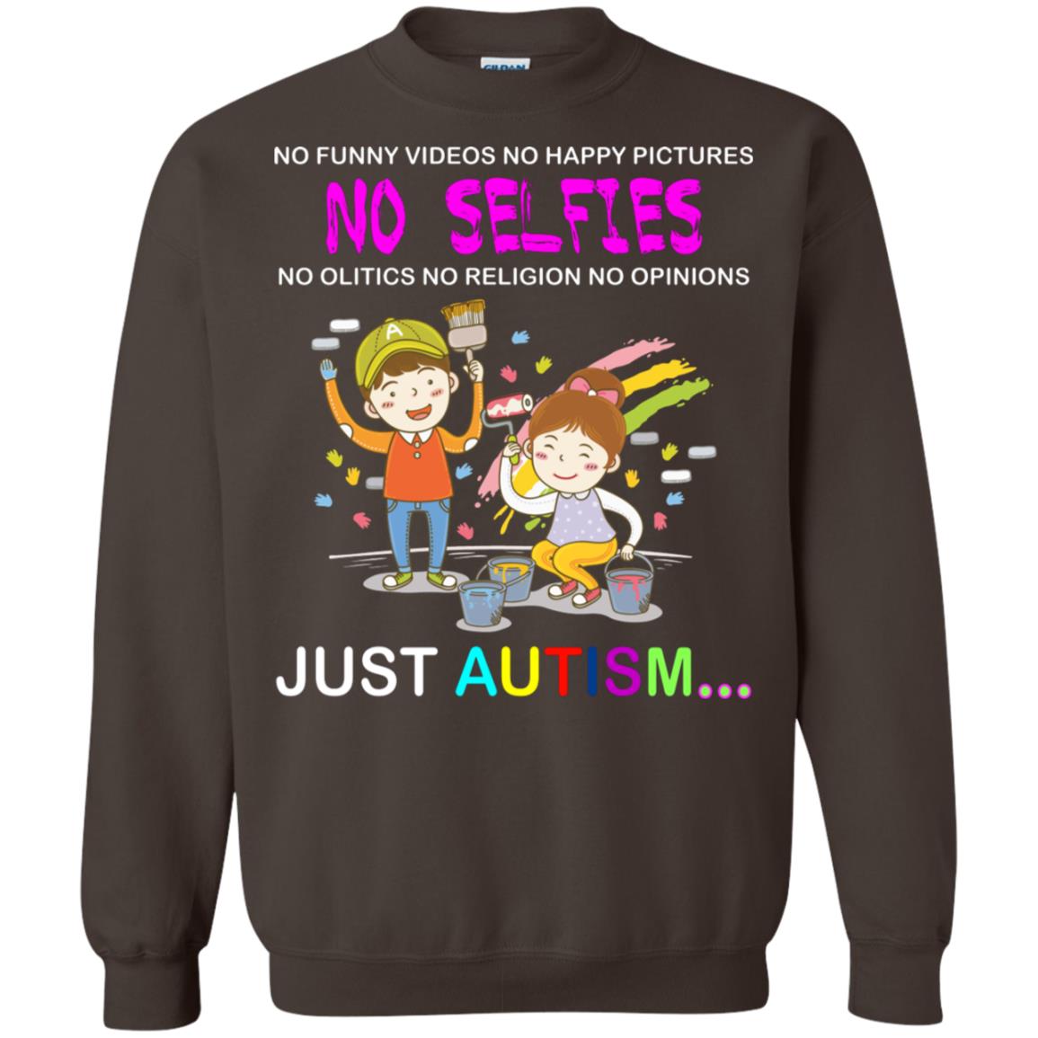 No Funny Video No Happy Pictures No Olitics No Religion No Opinions Just Autism Shirt Dark Chocolate