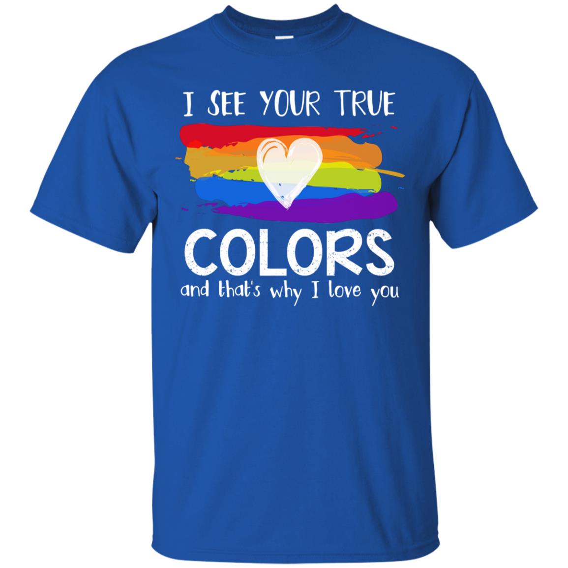 I See Your True Colors And That_s Why I Love You Lgbtq T-shirt Royal