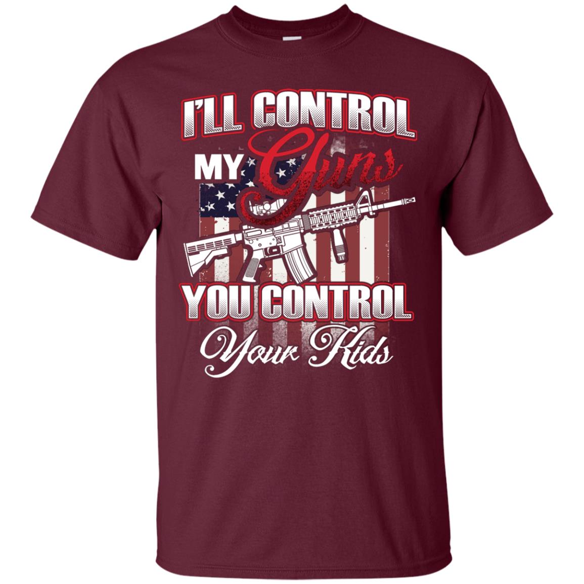 Gun Lover Shirt I Will Control My Guns You Control Your Kids Maroon