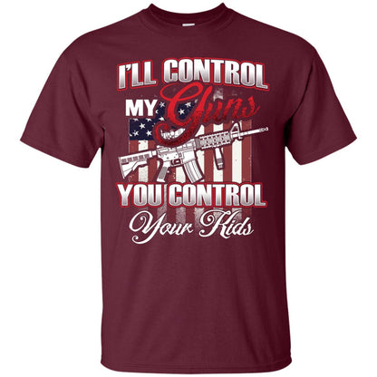 Gun Lover Shirt I Will Control My Guns You Control Your Kids Maroon