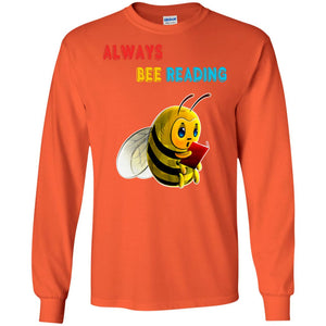 Always Bee Reading Book Lovers Shirt= G240 Gildan LS Ultra Cotton T-Shirt