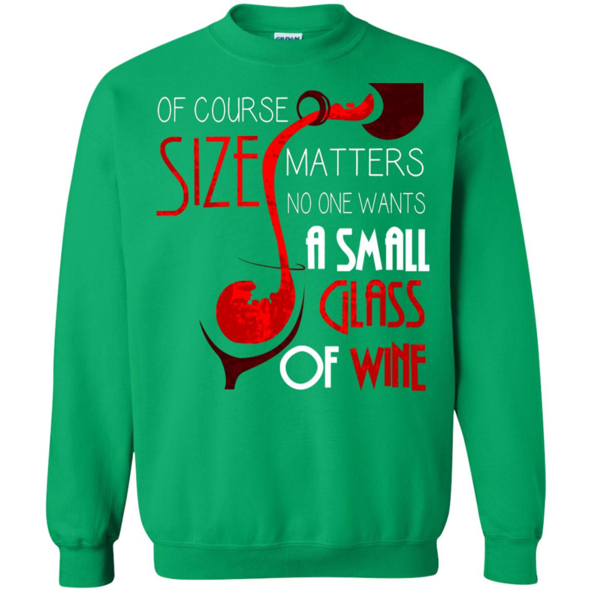 Of Course Size Matters No One Wants A Small Glass Of Wine Drinking Gift Shirt Irish Green