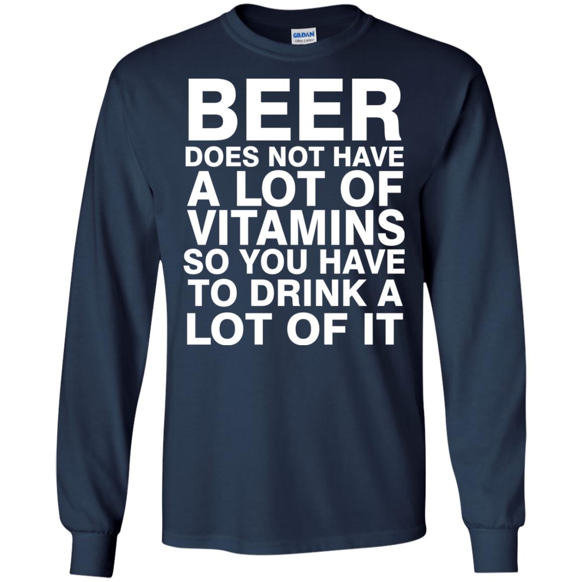 Beer Does Not Have A Lot Of Vitamins So You Have To Drink A Lot Of It Shirt Navy