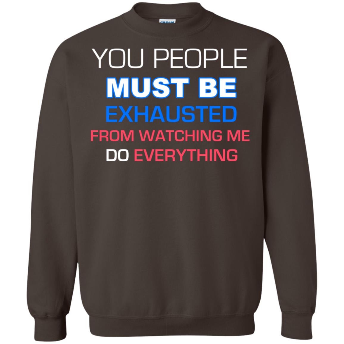 You People Must Be Exhausted From Watching Me Do Everything Shirt Dark Chocolate