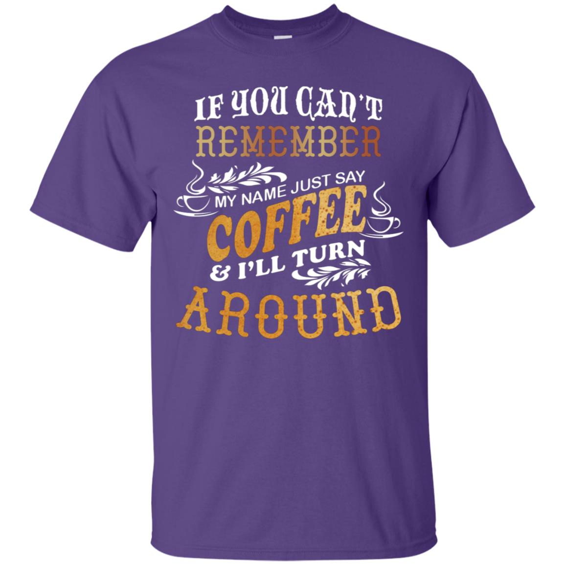 If You Can't Remember Coffee My Name Just Say And I'll Turn Around Shirt For Coffee Lovers Purple
