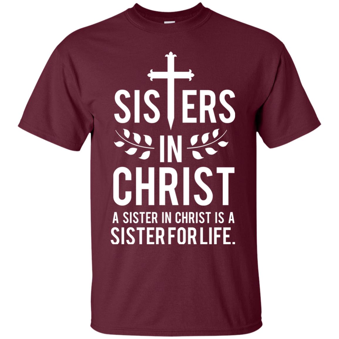 Sisters In Christ A Sister In Christ Is A Sister For Life Sister Shirt Maroon