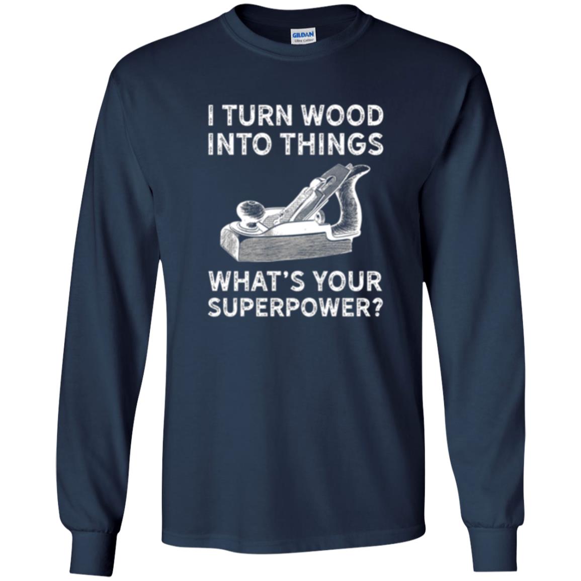 Funny Carpenter T-shirt I Turn Wood Into Things Navy