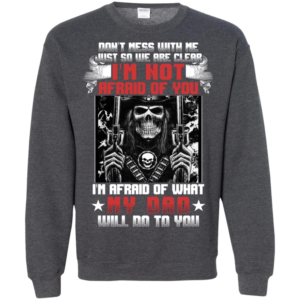 Don_t Mess With Me Just So We Are Clear I_m Not Afraid Of You I_m Afraid Of My Dad Will Do To You Dark Heather