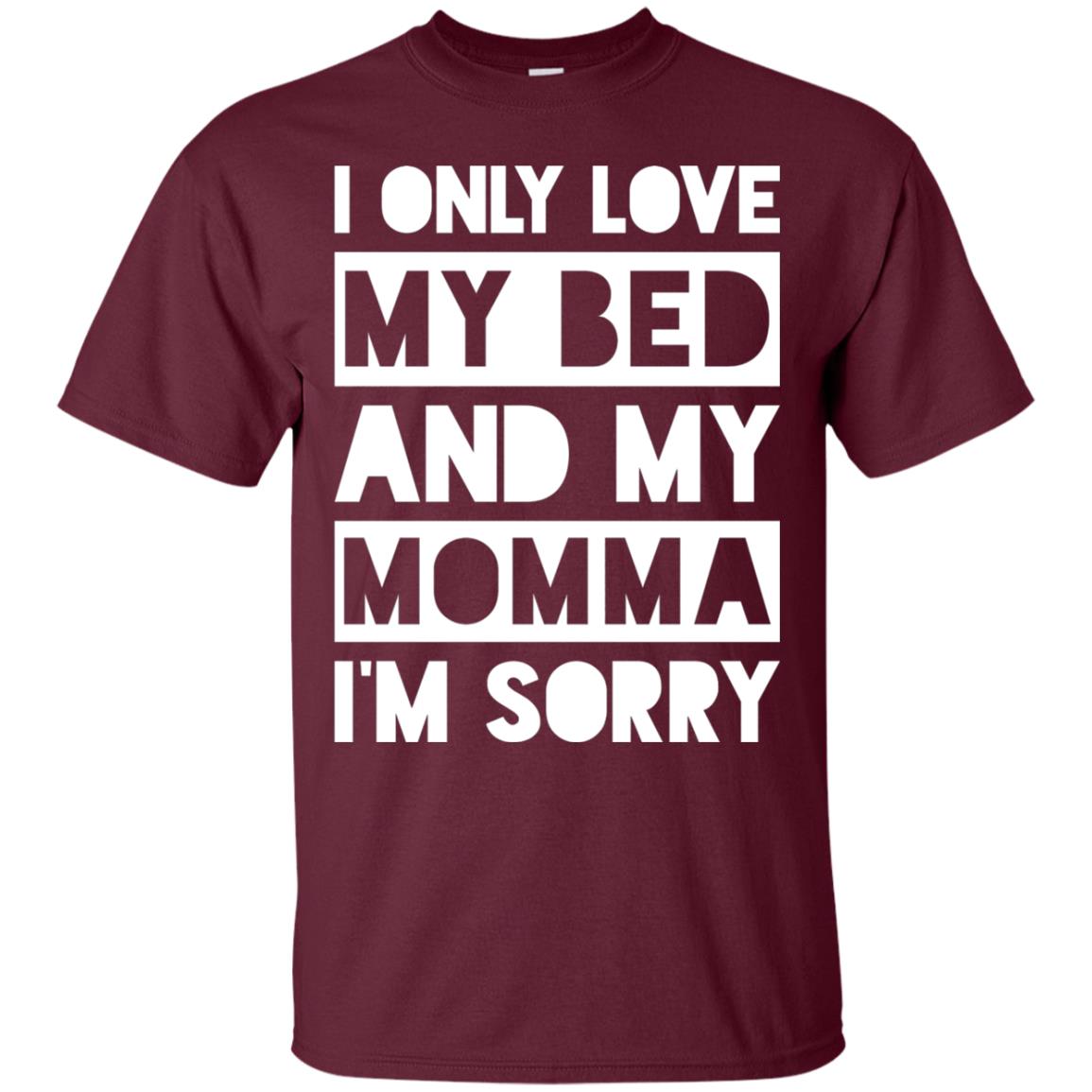 I Only Love My Bed And My Momma I_m Sorry Family Shirt Maroon
