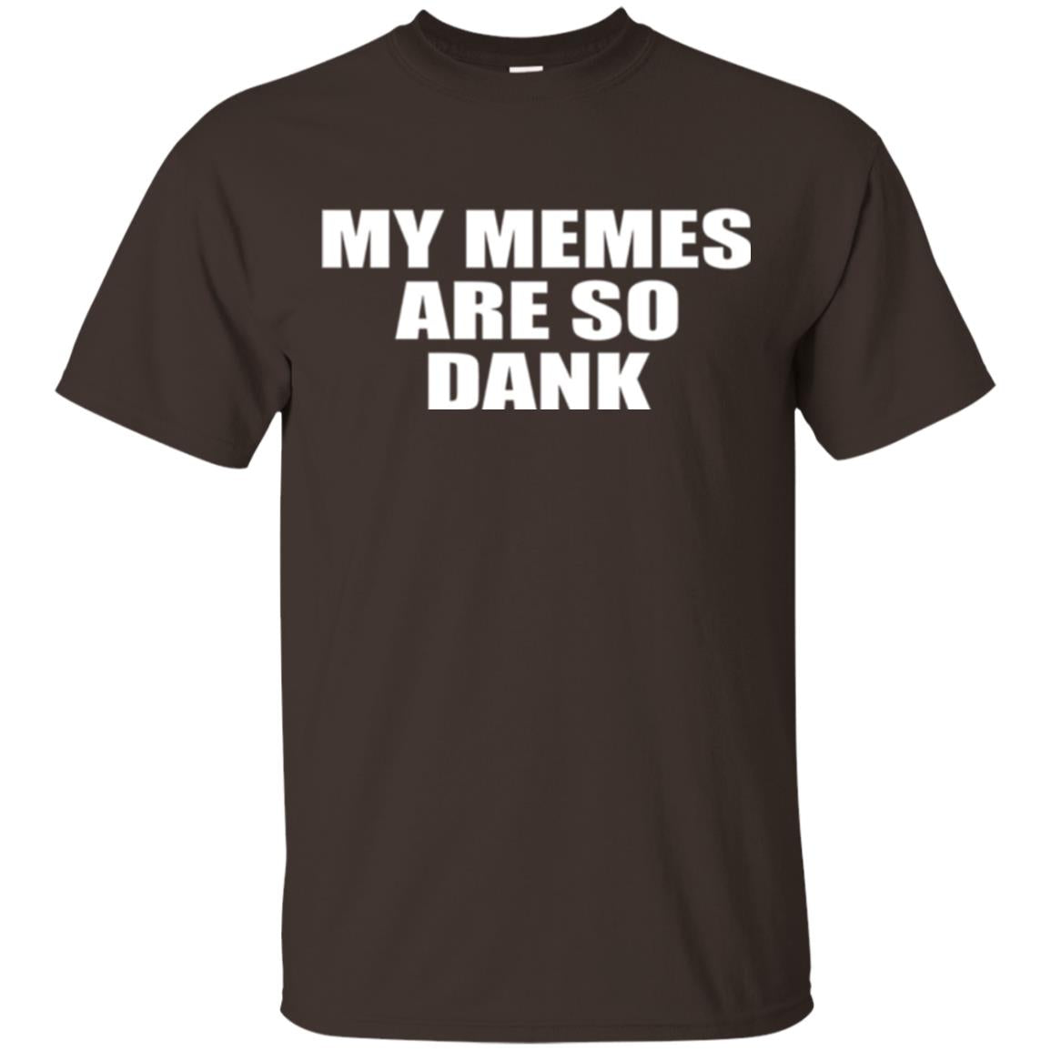 My Memes T-shirt Are So Dank Dark Chocolate