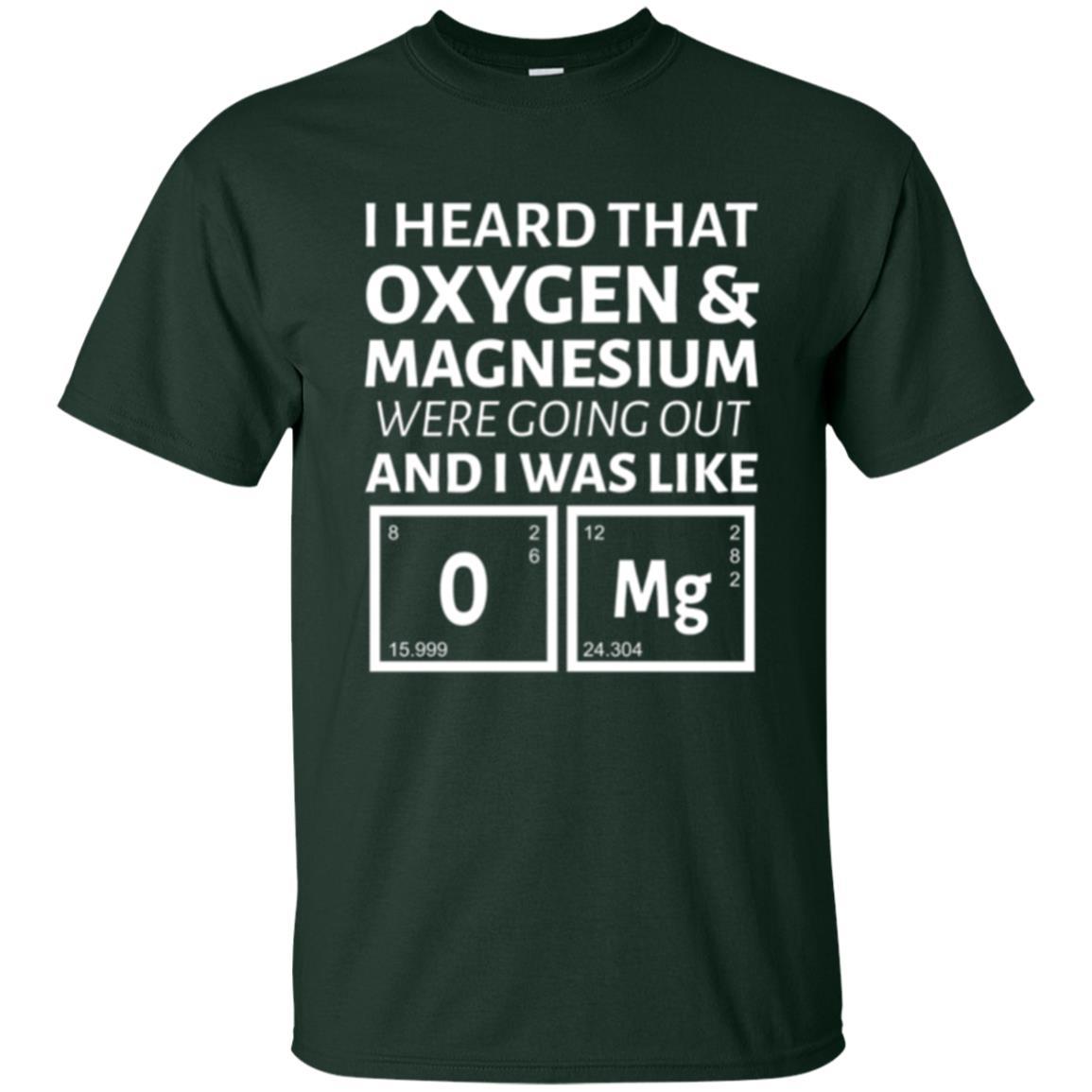 Science T-shirt I Heard That Oxygen And Magnesium Were Going Out Forest Green