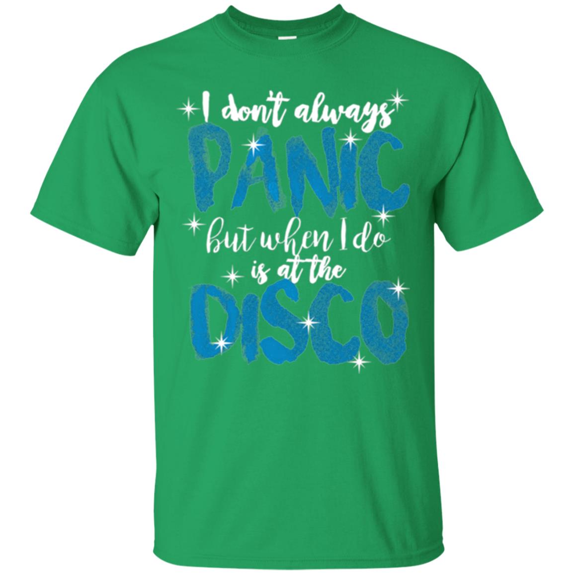 I Don_t Always Panic But When I Do It_s At The Disco T-shirt Irish Green