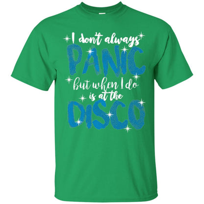 I Don_t Always Panic But When I Do It_s At The Disco T-shirt Irish Green