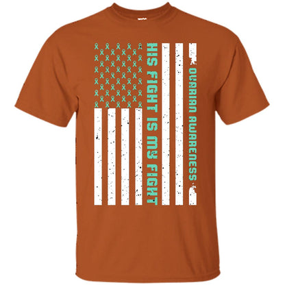 Ovarian Cancer Awareness His Fight Is My Fight Teal Ribbon Stars Flag Of Usa Shirt Texas Orange