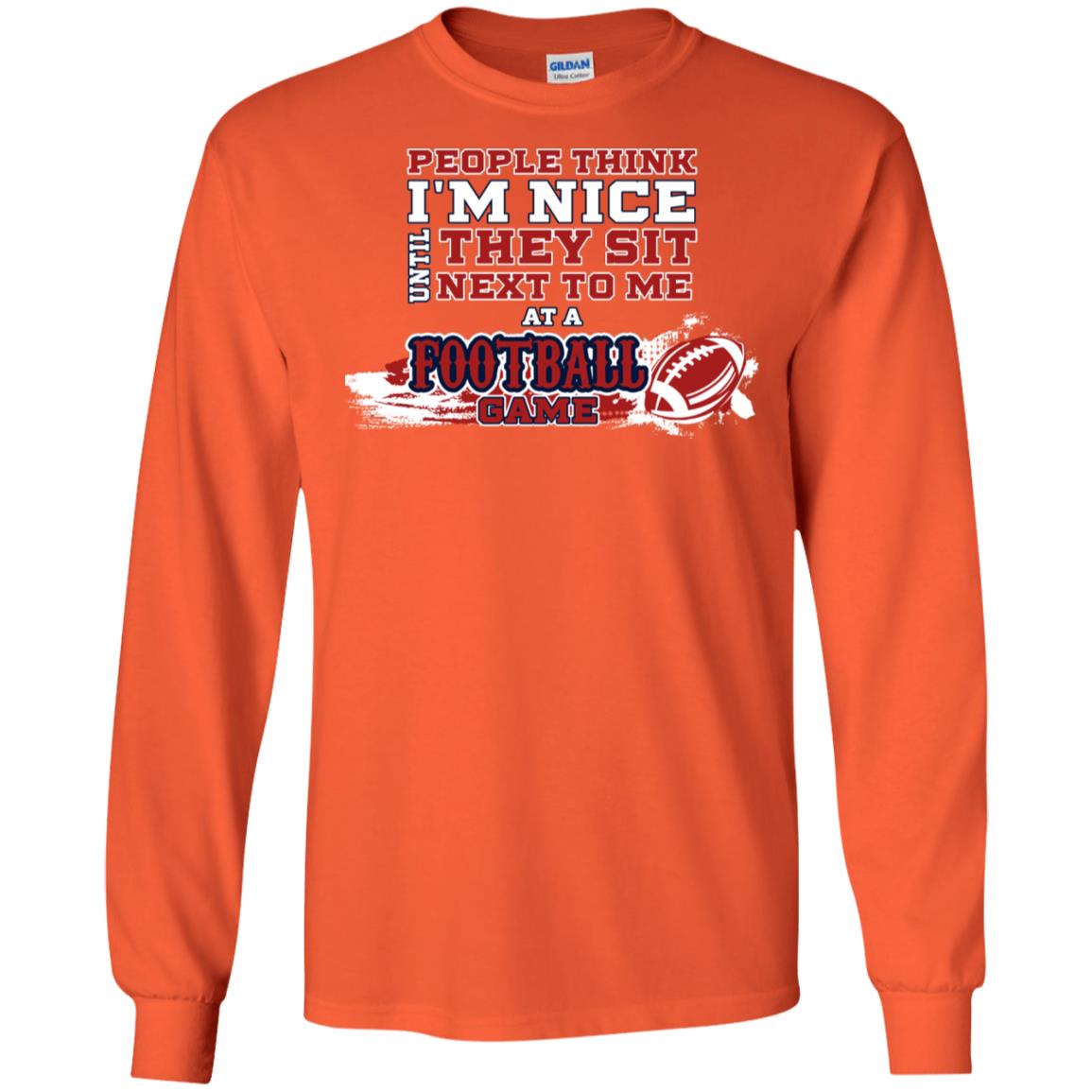 People Think I'm Nice Until They Sit Next To Me At A Football Game Shirt For Mens Or Womens Orange
