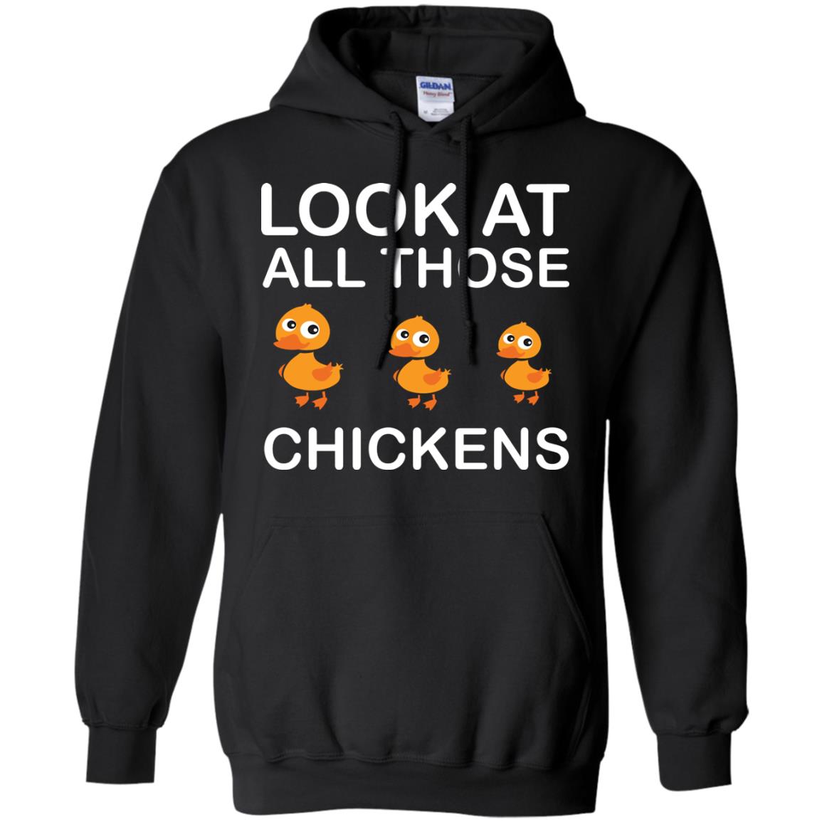 Look At All Those Chickens Funny Saying Ducks ShirtG185 Gildan Pullover Hoodie 8 oz.