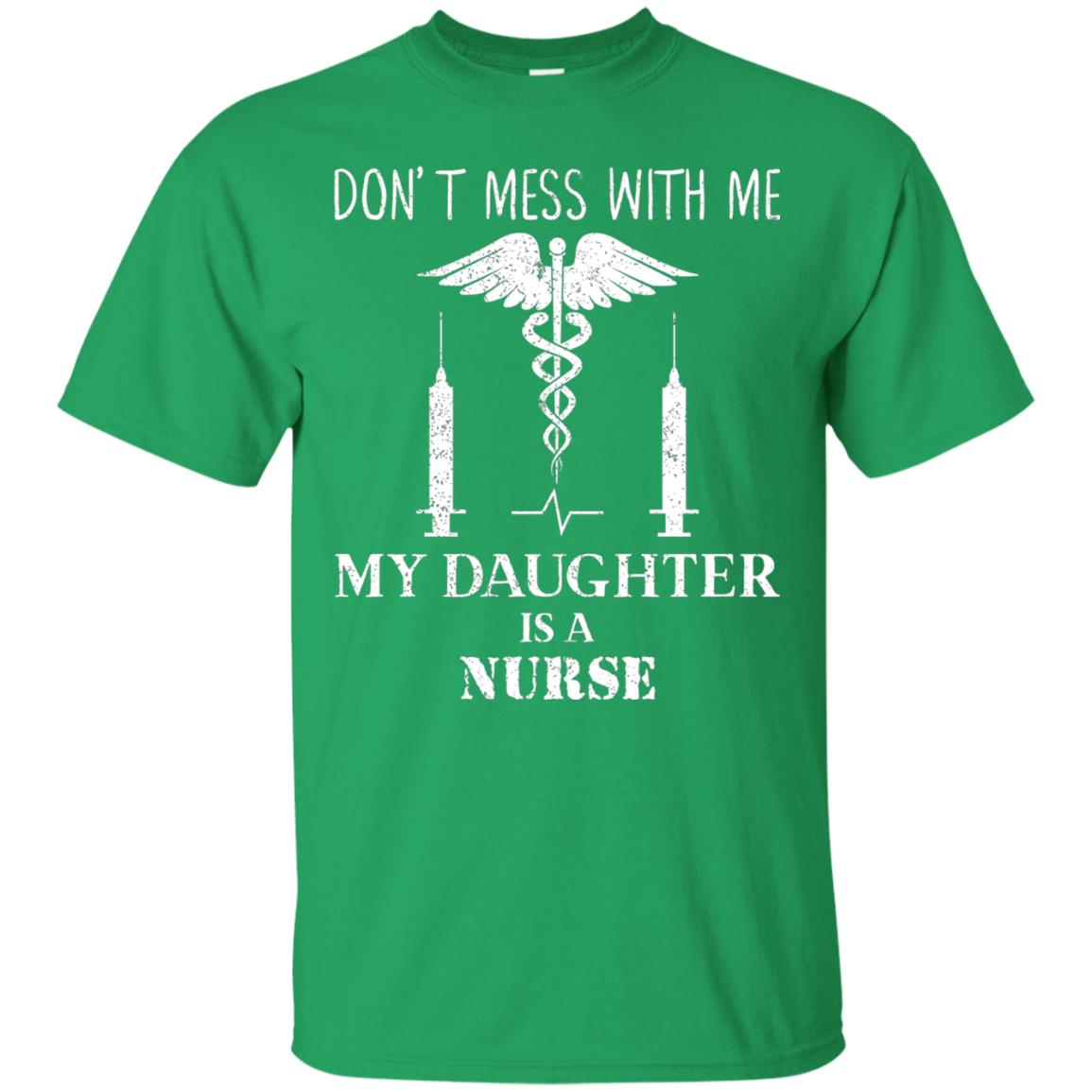 Dont Mess With Me My Daughter Is A Nurse T-shirt Irish Green