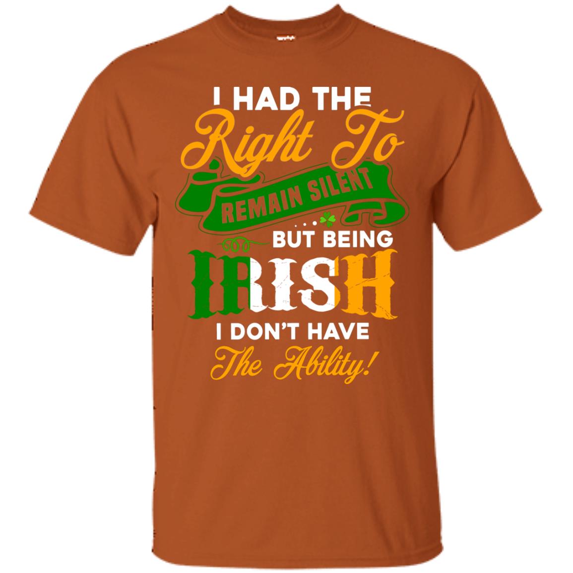 I Had The Right To Remain Silent But Being Irish I Don_t Have The Bility Texas Orange
