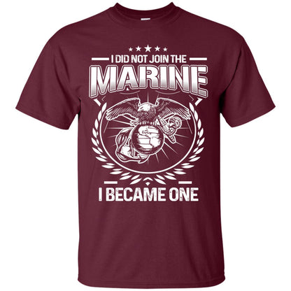 I Did Not Join The Marine I Became One Shirt Maroon