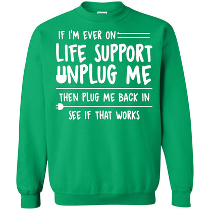 If I’m Ever On Life Support Unplug Me Then T-shirt Irish Green
