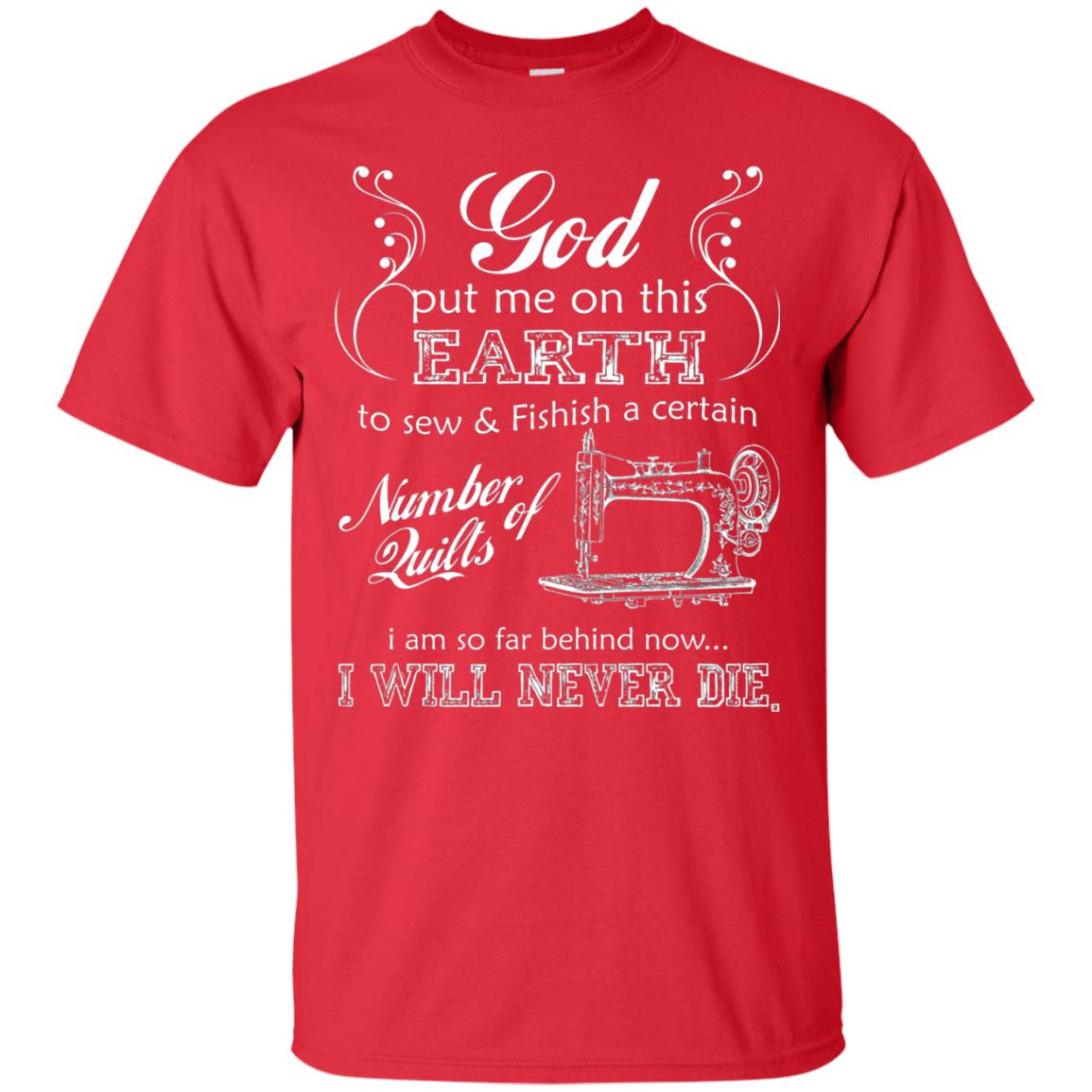 God Put Me On This Earth To Sew And Finish A Certain T-shirt Red