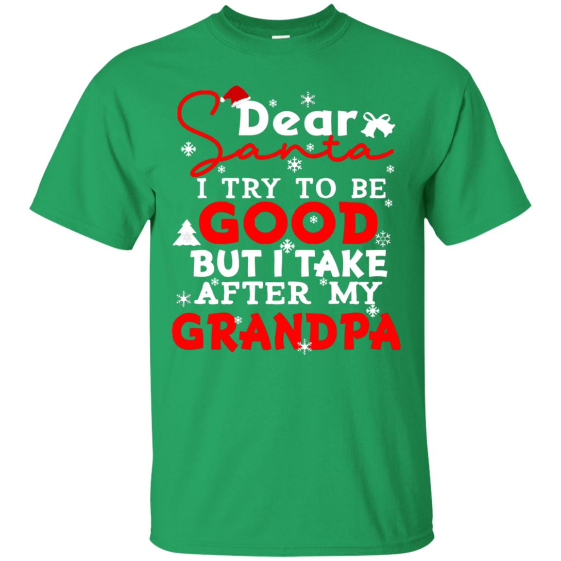 Dear Santa I Try To Be Good But I Take After My Grandpa Ugly Christmas Family Matching Shirt Irish Green