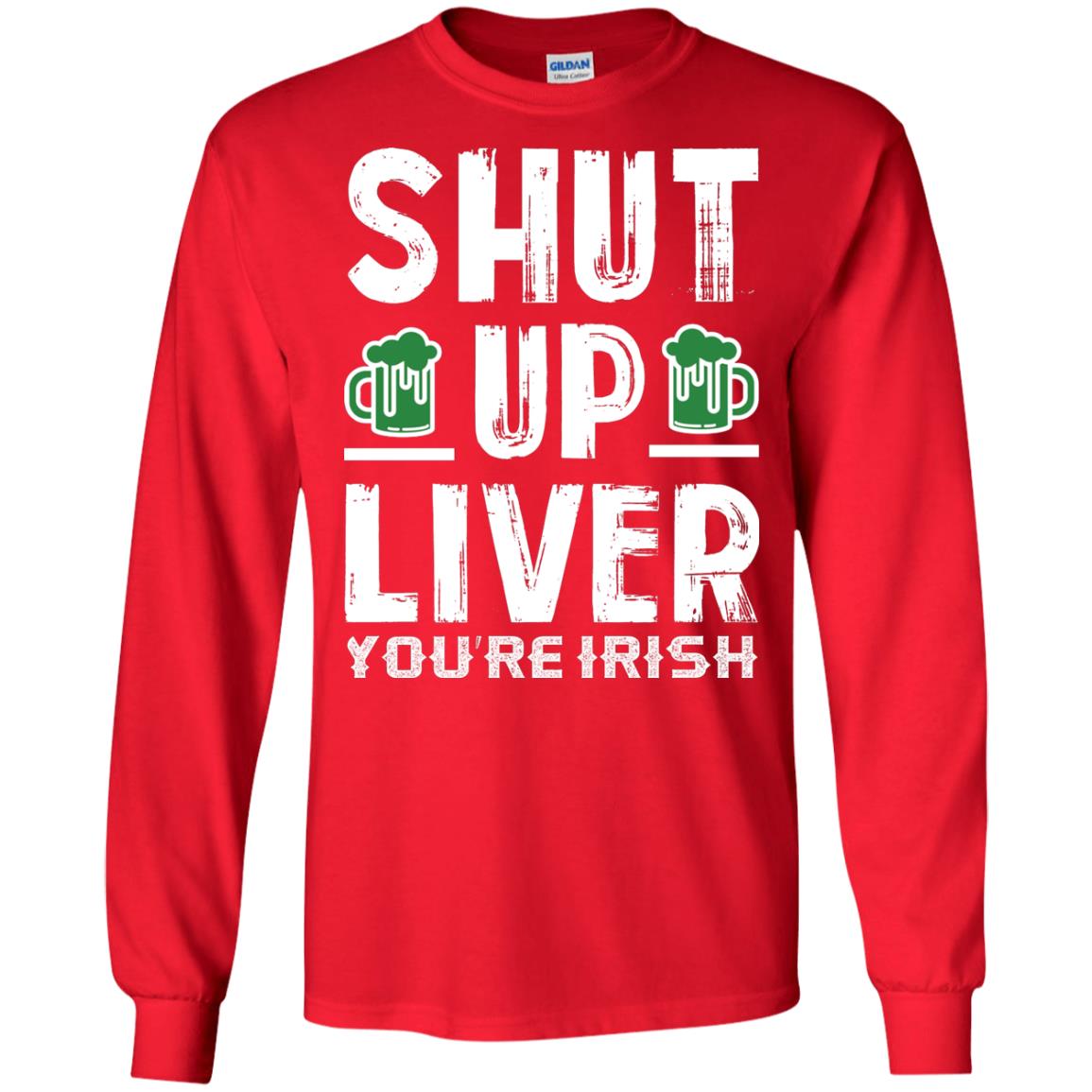 Shut Up Liver You’re Irish Saint Patrick_s Day T-shirt Red