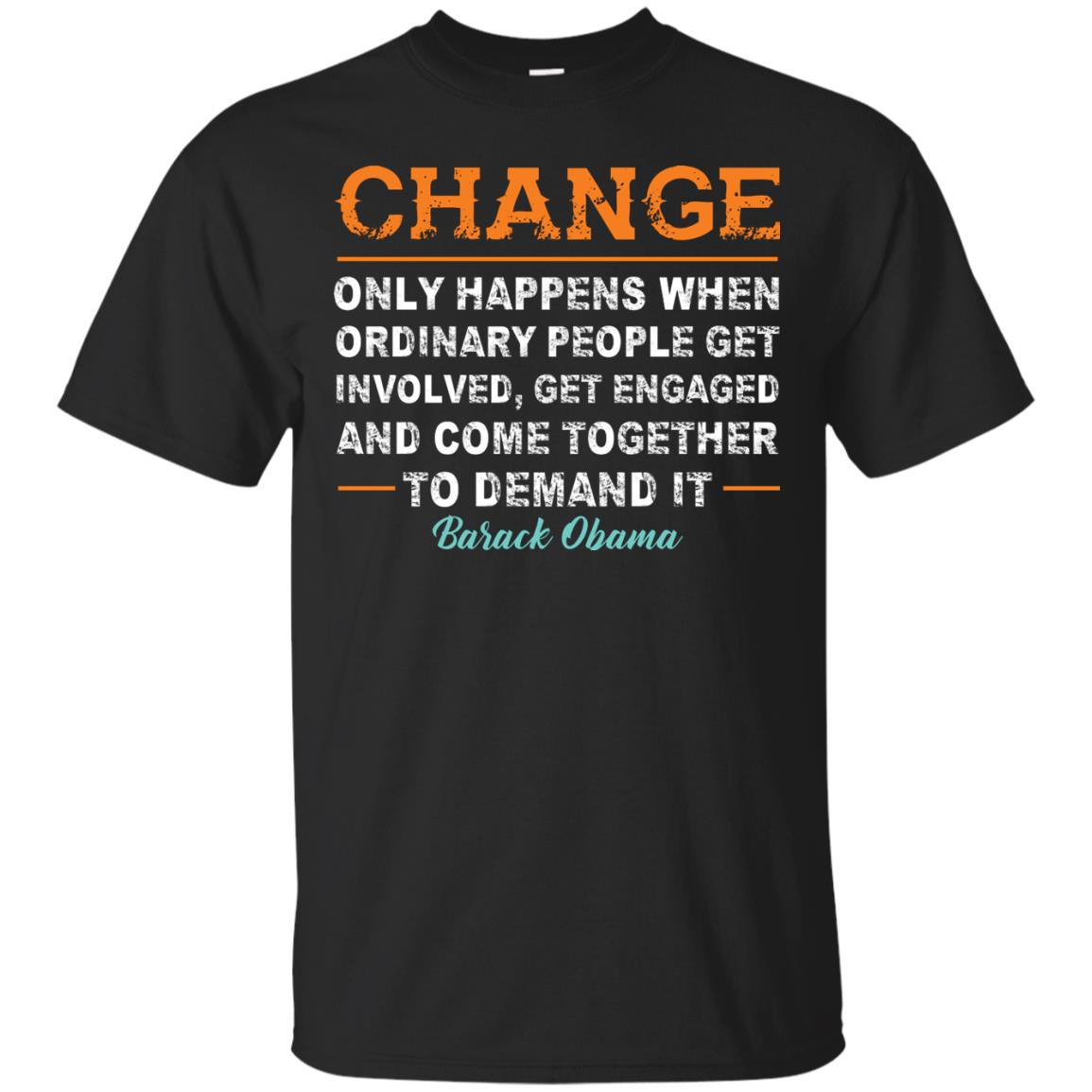 Change Only Happens When Ordinary People Get Involved, Get Engaged And Come Together To Demand It T-shirt Black