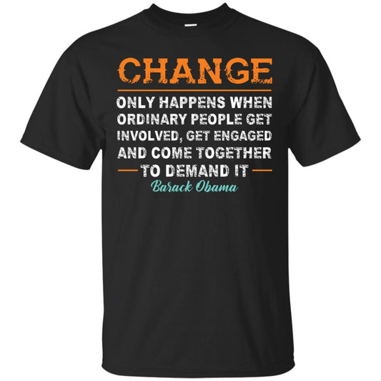 Change Only Happens When Ordinary People Get Involved, Get Engaged And Come Together To Demand It T-shirt Black