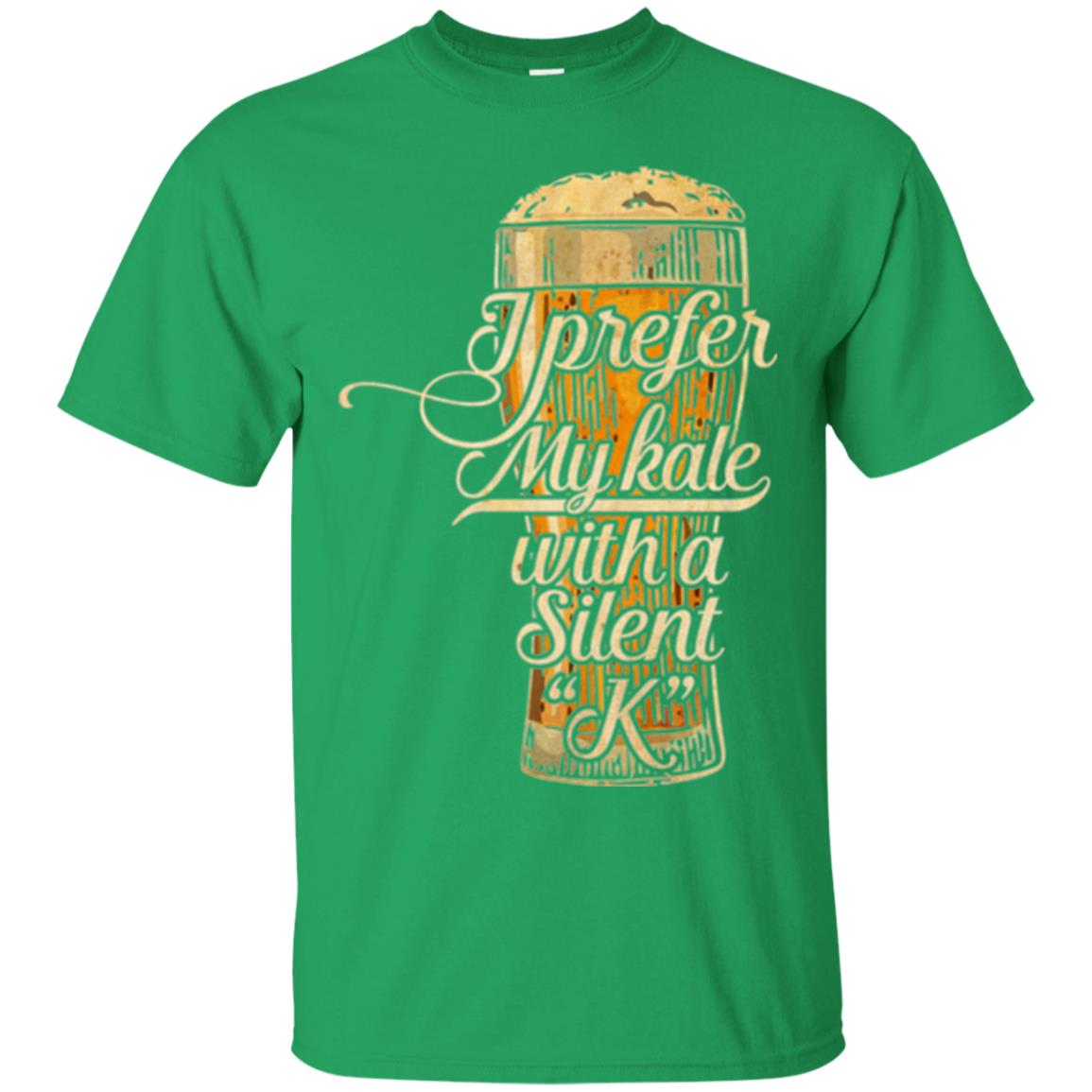 Beer Lover T-shirt I Prefer My Kale With A Silent K Irish Green