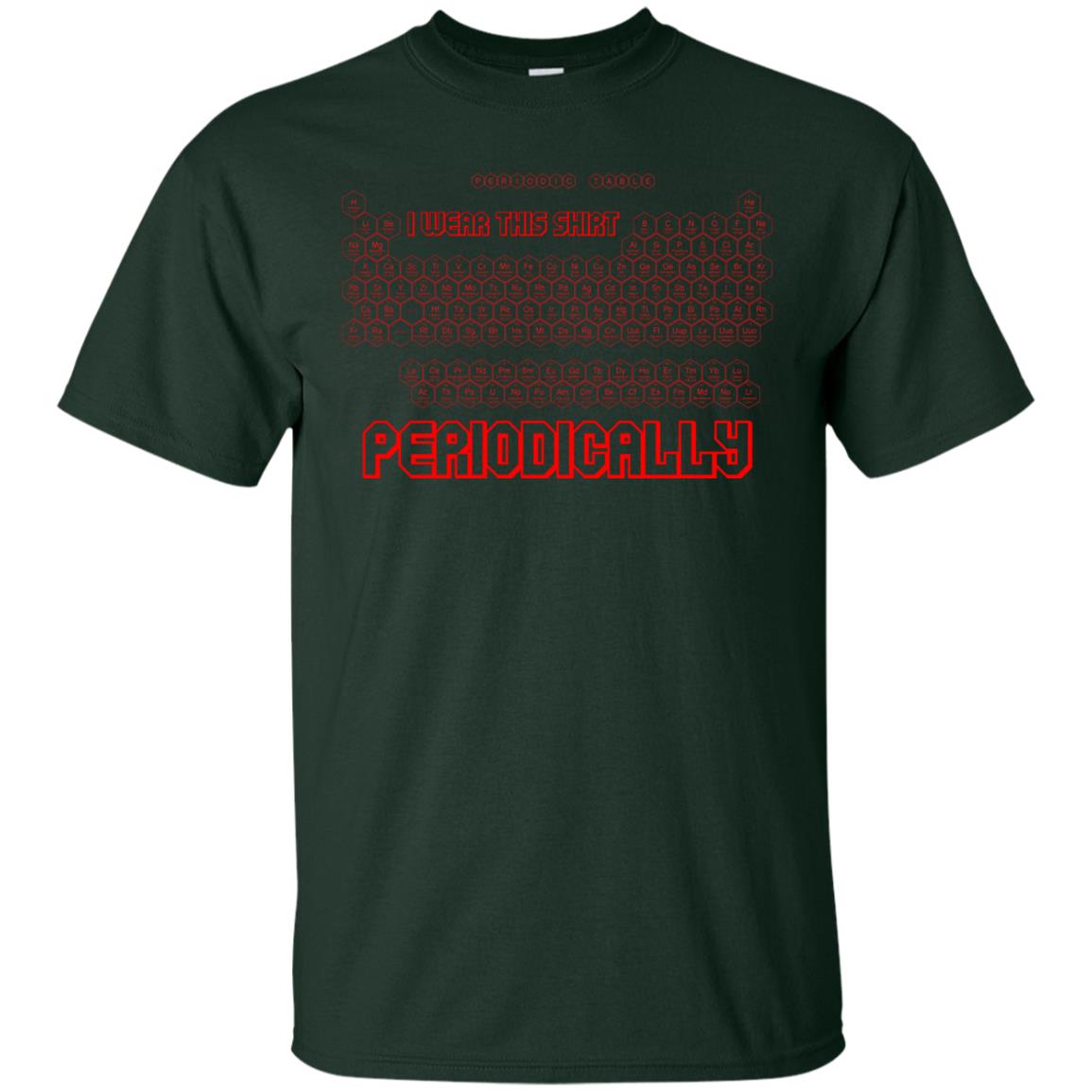 I Wear This Shirt Periodically Chemistry Periodic Table Elements T-shirt Forest