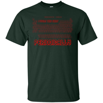 I Wear This Shirt Periodically Chemistry Periodic Table Elements T-shirt Forest