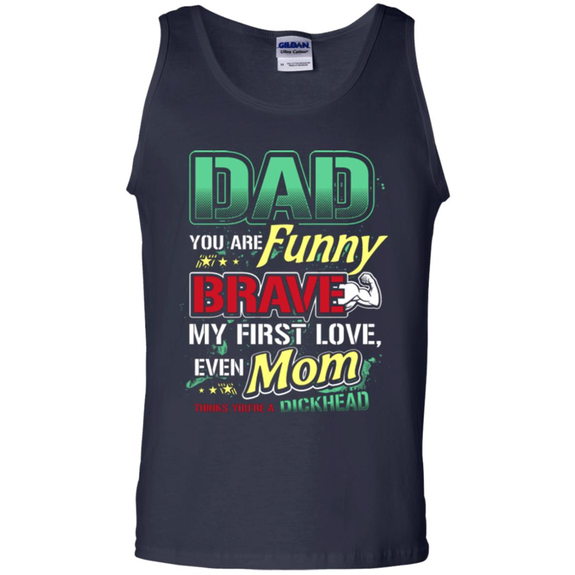Dad You Are Funny Brave My First Love, Even Mom Thinks You're A Dickhead Navy