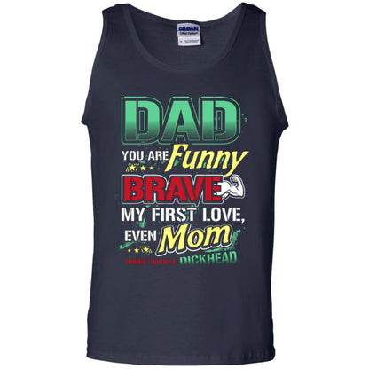 Dad You Are Funny Brave My First Love, Even Mom Thinks You're A Dickhead Navy
