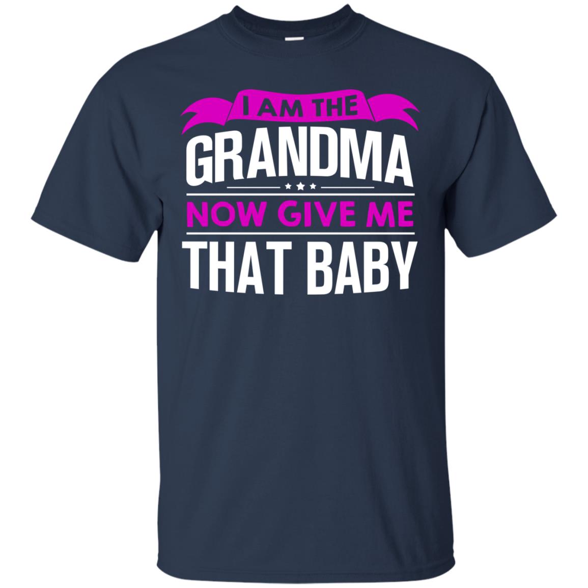 I Am The Grandma Now Give Me That Baby Funny Grandmom Shirt Navy