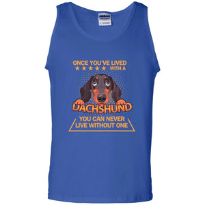 Once You've Lived With A Dachshund You Can Never Live Without One ShirtG220 Gildan 100% Cotton Tank Top