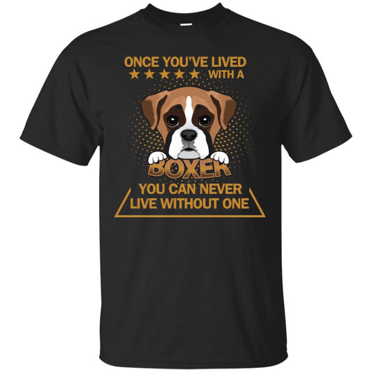 Once You've Lived With A Boxer You Can Never Live Without One Shirt Black