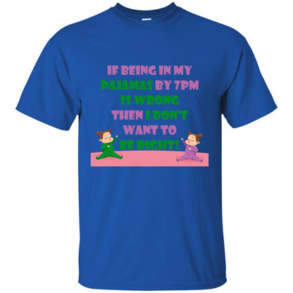 If Being In My Pajamas By 7pm Is Wrong Then I Dont Want To Be Right Shirt Royal